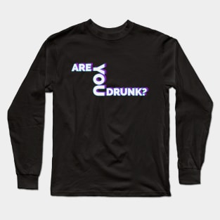 are you drunk ? Long Sleeve T-Shirt